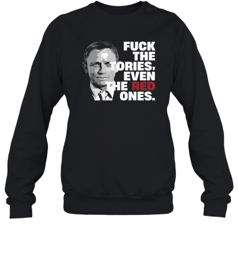 Daniel Craig Fuck The Tories Even The Red Ones Sweatshirt