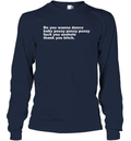 Do You Wanna Dance Baby Pussy Pussy Pussy Fuck You Asshole Long Sleeve T Shirt