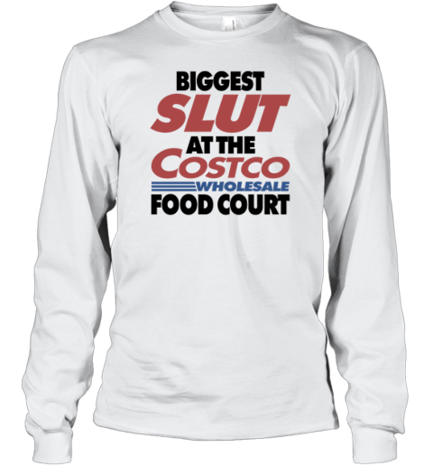 Biggest Slut At The Costco Wholesale Food Court Long Sleeve T Shirt