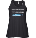 Buy A Man Eat Fish He Day Teach Fish Man To A Lifetime Racerback Tank