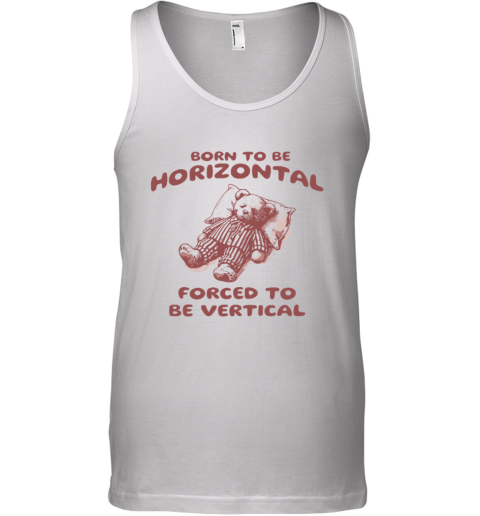 Born To Be Horizontal Forced To Be Vertical Tank Top