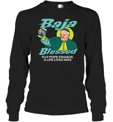 Baja Blessed Rip Pope Francis Long Sleeve T Shirt