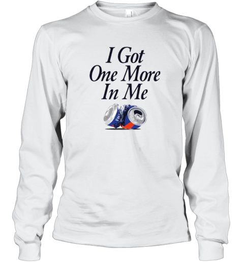 Dana Beers I Got One More Beer In Me Long Sleeve T Shirt