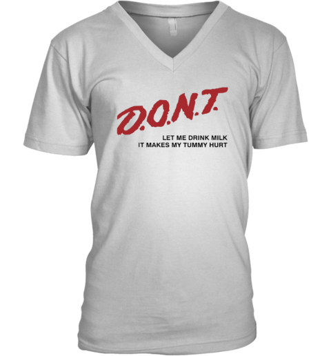 Don039T Let Me Drink Milk It Makes My Tummy Hurt V Neck T Shirt