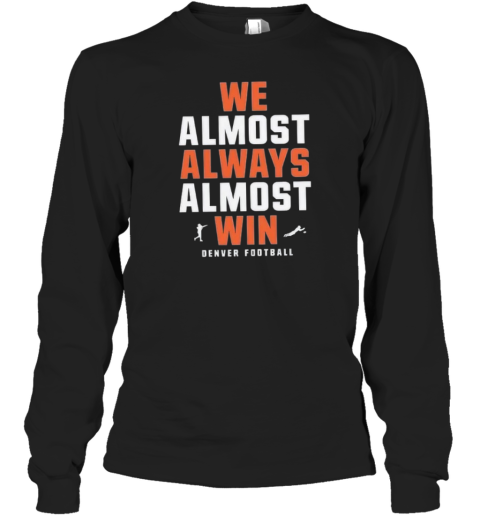 Denver Broncos We Almost Always Almost Win Long Sleeve T Shirt