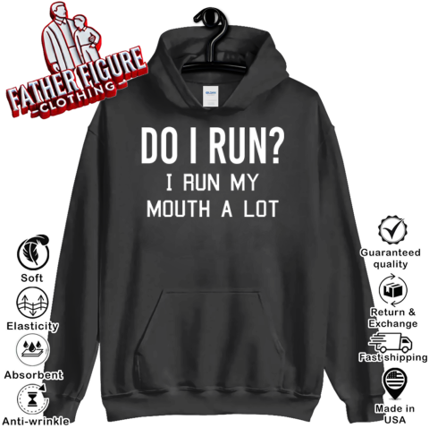 Do I Run I Run My Mouth A Lot Hoodie