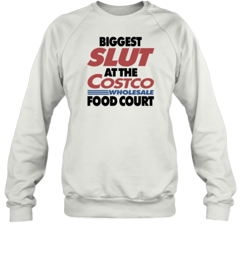 Biggest Slut At The Costco Wholesale Food Court Sweatshirt