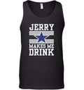 Dallas Cowboys Jerry Makes Me Drink Tank Top