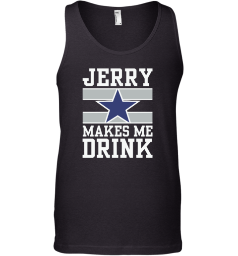 Dallas Cowboys Jerry Makes Me Drink Tank Top