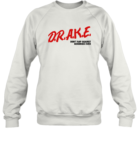 Drake Do Not Rap Against Kendrick Ever Sweatshirt