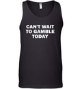 Cant Wait To Gamble Today Tank Top