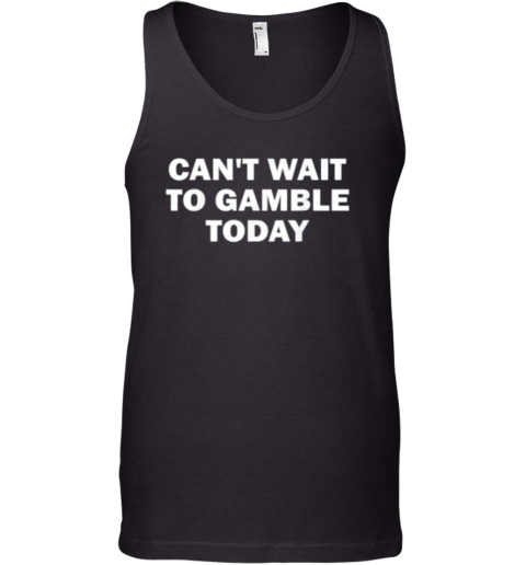 Cant Wait To Gamble Today Tank Top