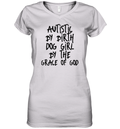 Autistic By Birth Dog Girl By The Grace Of God Women039S V Neck T Shirt