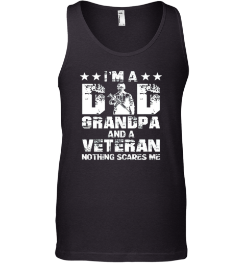 Army I Am A Dad Grandpa And A Veteran Nothing Scares Me Tank Top