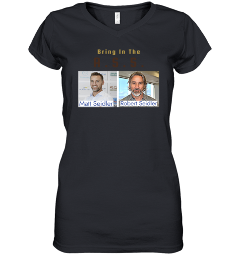 Bring In The Ass Matt Seidler Robert Seidler Women039S V Neck T Shirt
