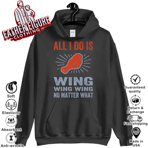 All I Do Is Wing Wing Wing No Matter What Chicken Wing Hoodie