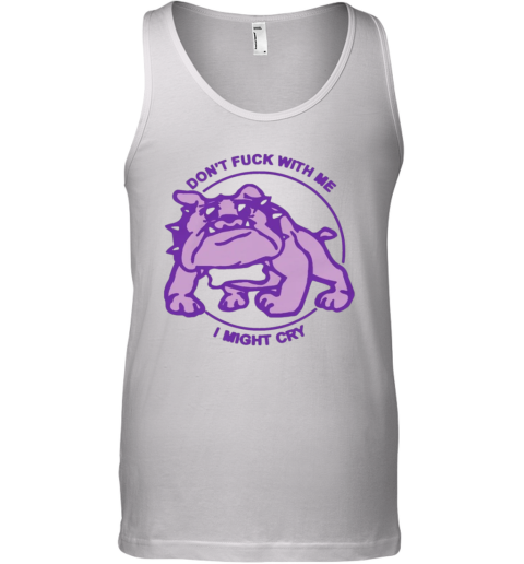 Don039T Fuck With Me I Might Cry By Renaissance Man Tank Top