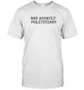 Ban Assault Politicians T Shirt