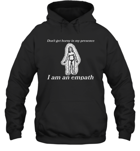 Don039T Get Horny In My Presence I Am An Empath Hoodie