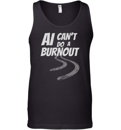 Ai Can039T Do A Burnout Tank Top