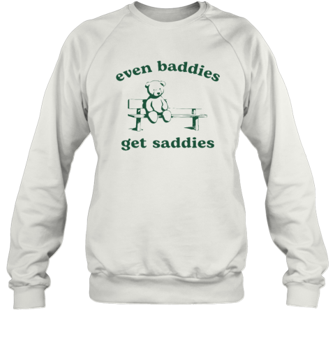Even Baddies Get Saddies Sweatshirt