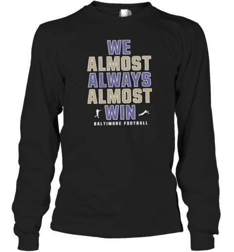 Baltimore Ravens We Almost Always Almost Win Long Sleeve T Shirt