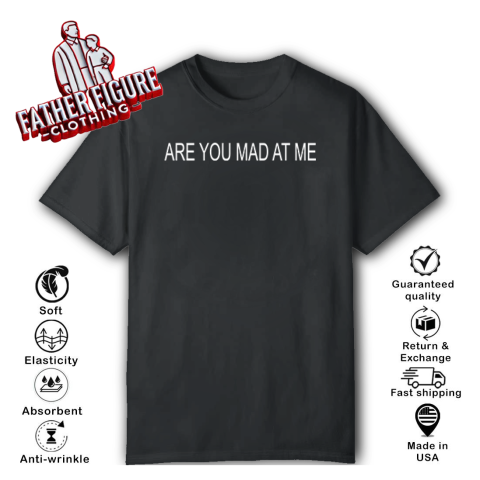 Are You Mad At Me T Shirt