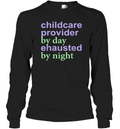Childcare Provider By Day Exhausted By Night Long Sleeve T Shirt