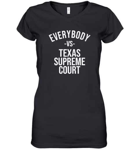 Everybody Vs Texas Supreme Court Women039S V Neck T Shirt