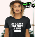 At Least I Am Not A Dui Hire Women039S T Shirt