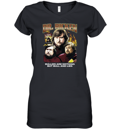 Dr Ricken Bullies Are Nothing But Bull And Lies Women039S V Neck T Shirt