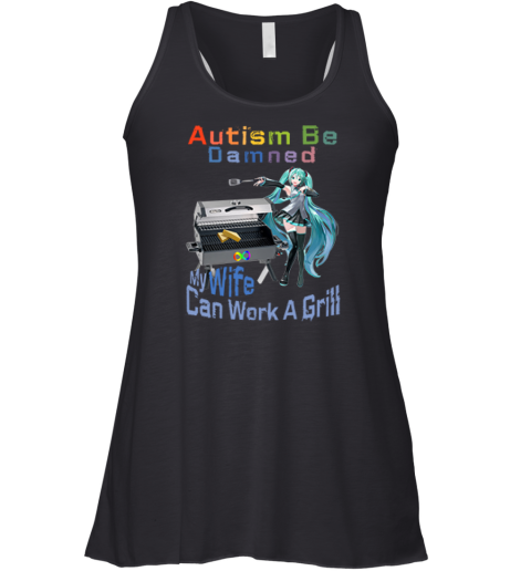 Autism Be Damned My Wife Can Work A Grill Racerback Tank