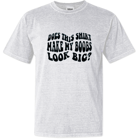 Does This Shirt Make My Boobs Look Big Dyed Heavyweight T Shirt