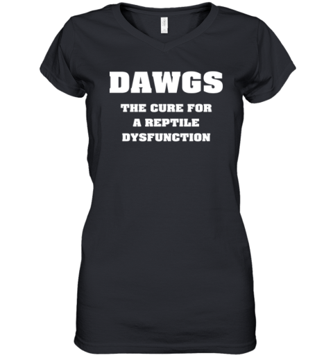 Dawgs The Cure For A Reptile Dysfunction Women039S V Neck T Shirt
