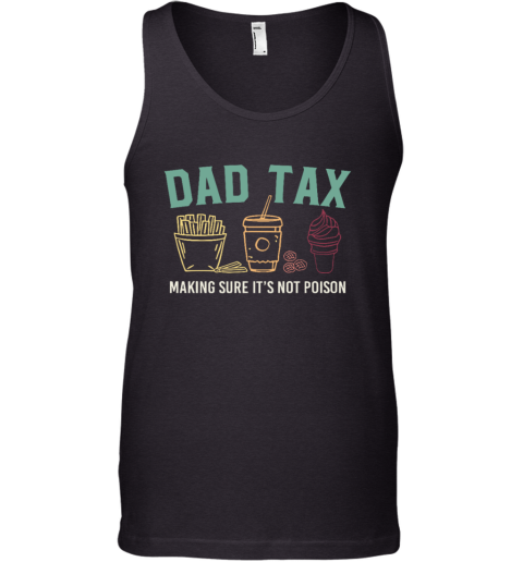 Dad Tax Making Sure It039S Not Poison Tank Top