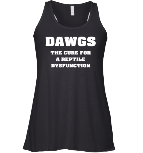 Dawgs The Cure For A Reptile Dysfunction Racerback Tank