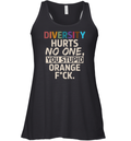 Diversity Hurts No One You Stupid Orange Fuck Racerback Tank