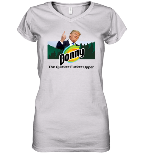 Donny The Quicker Fucker Upper Anti Trump Women039S V Neck T Shirt