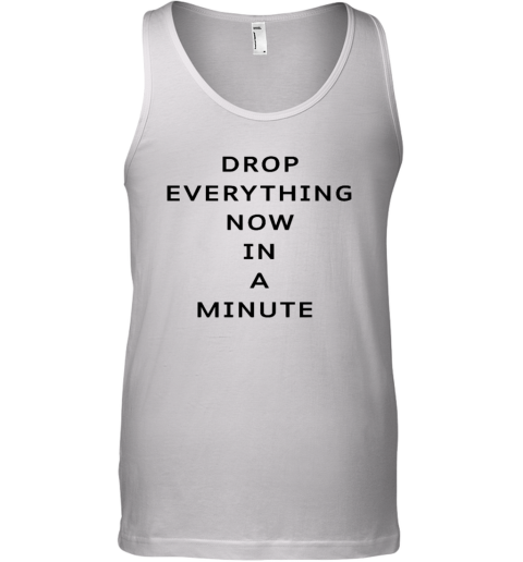 Drop Everything Now In A Minute Tank Top