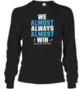 Carolina Panthers We Almost Always Almost Win Long Sleeve T Shirt