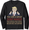 Trump You Are A Great Great Soap Maker Long Sleeve