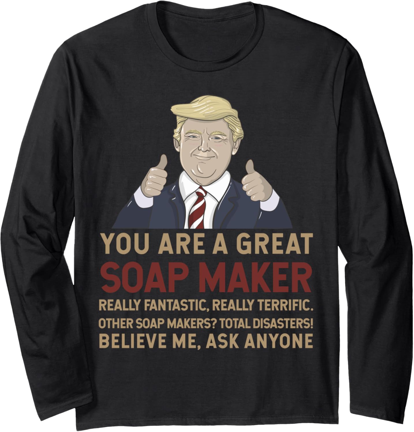 Trump You Are A Great Great Soap Maker Long Sleeve