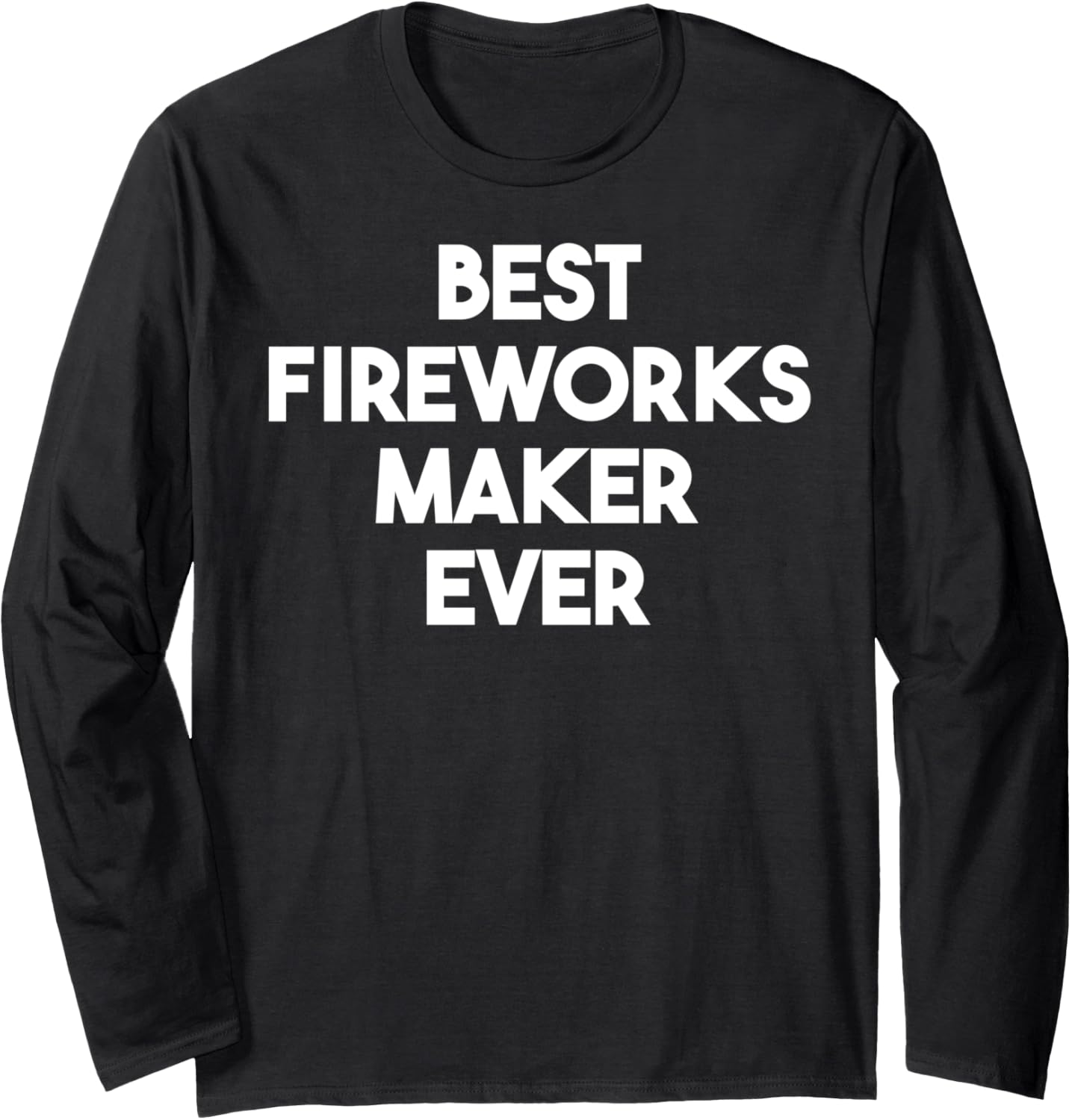 Best Fireworks Maker Ever Long Sleeve
