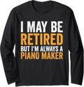 I May Be Retired But Always A Piano Maker - Retirement Long Sleeve