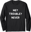 Me? Trouble? Never Funny Trouble Maker Long Sleeve