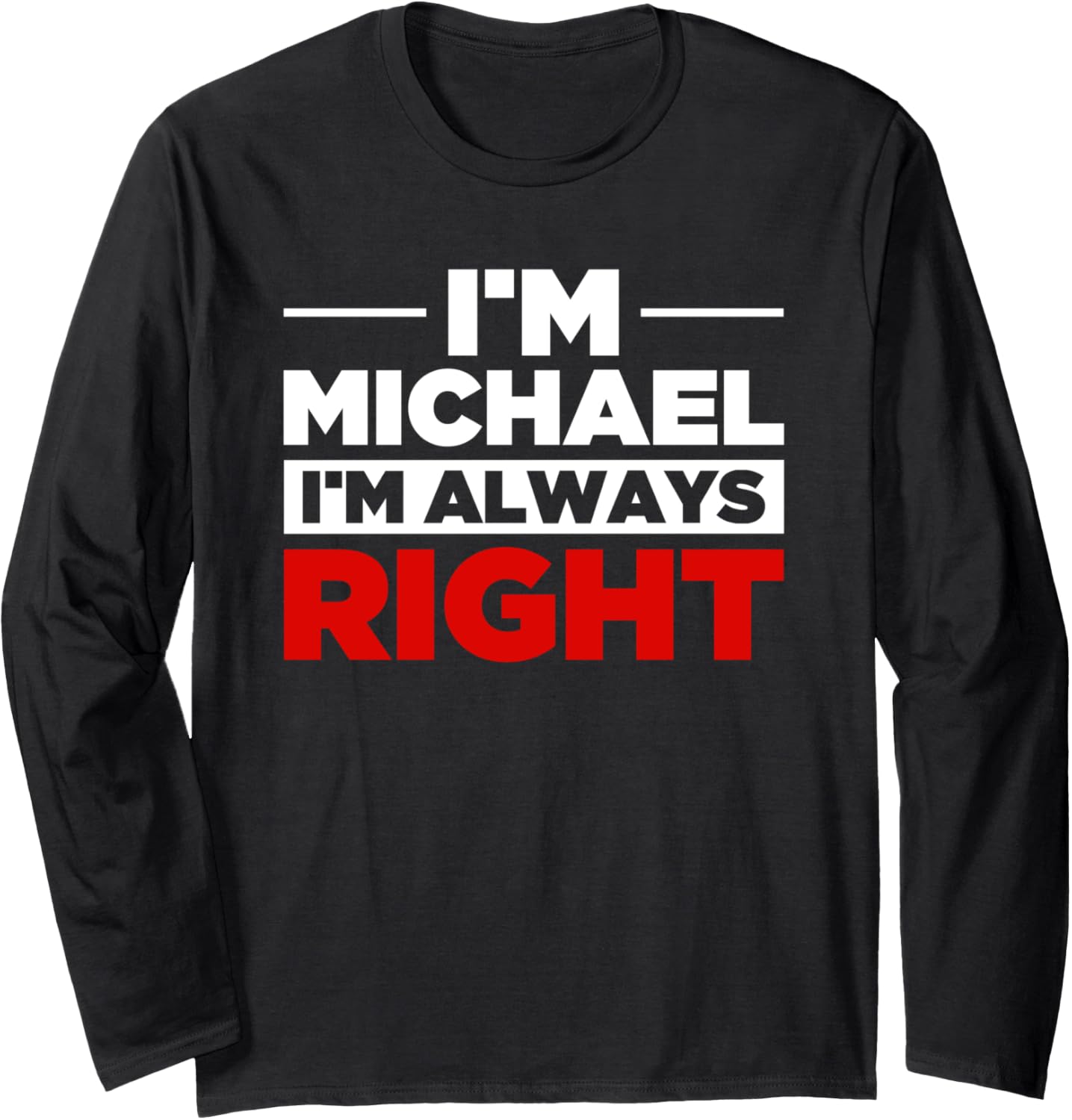 Personalized Men I'm Michael I'm Always Right Funny Michael Long Sleeve