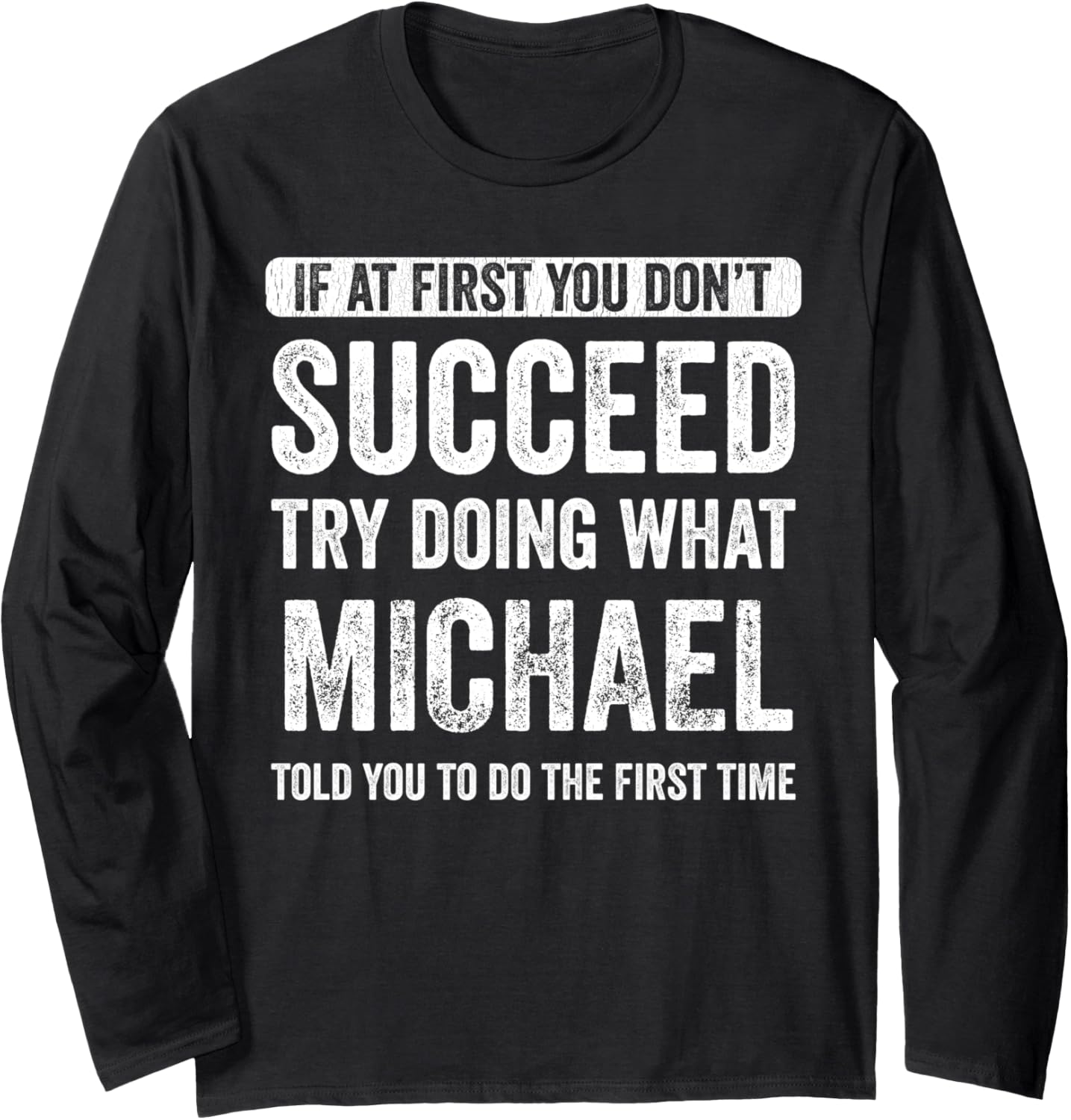 Michael If At First You Don't Succeed Try Doing What Michael Long Sleeve
