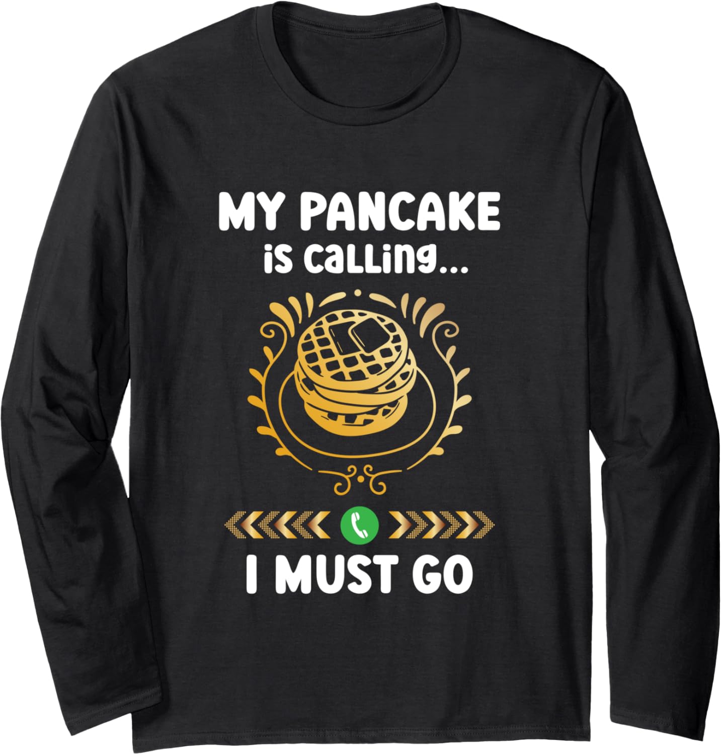 My Pancake Is Calling And I Must Go Foodie Pancake Maker Long Sleeve