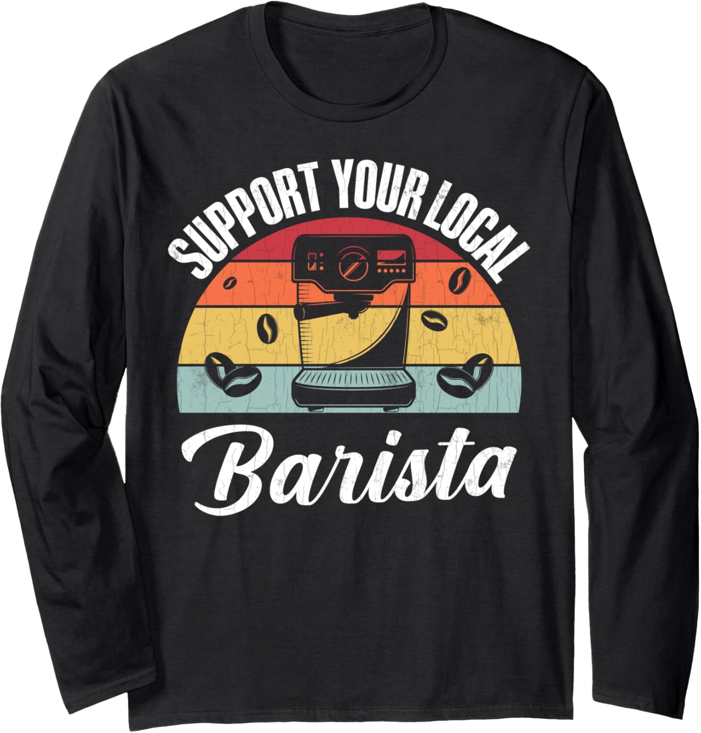 Support Your Local Barista Funny Coffee Maker Lover Graphic Long Sleeve