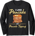 I Like Pancake As Pancake Topping Pancake Maker Lover Syrup Long Sleeve